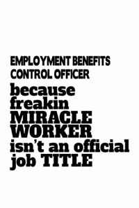 Employment Benefits Control Officer Because Freakin Miracle Worker Is Not An Official Job Title