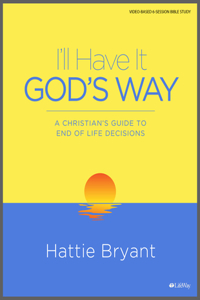 Can I'll Have It God's Way - Bible Study Book: A Christian's Guide to End-Of-Life Decisions