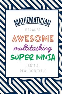 Mathematician Because Awesome Multitasking Super Ninja Isn't A Real Job Title