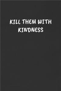 Kill Them with Kindness
