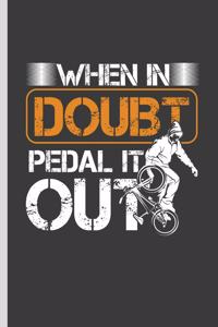 When in Doubt Pedal It Out