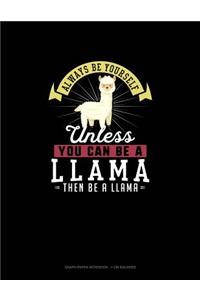 Always Be Yourself Unless You Can Be A Llama Then Be A Llama