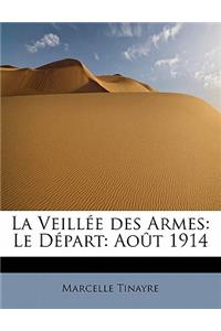 La Veillee Des Armes: Le Depart: Aout 1914