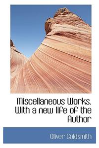 Miscellaneous Works. with a New Life of the Author