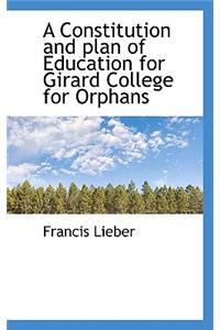 A Constitution and Plan of Education for Girard College for Orphans