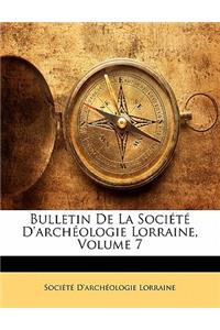 Bulletin de La Soci T D'Arch Ologie Lorraine, Volume 7