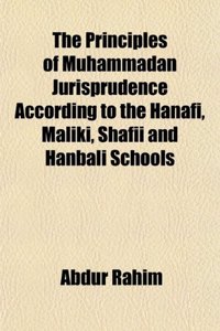 The Principles of Muhammadan Jurisprudence According to the Hanafi, Maliki, Shafii and Hanbali Schools