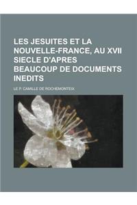 Les Jesuites Et La Nouvelle-France, Au XVII Siecle D'Apres Beaucoup de Documents Inedits