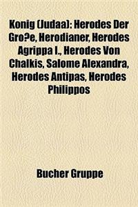 Knig (Juda): Herodes Der Groe, Herodianer, Herodes Agrippa I., Herodes Von Chalkis, Salome Alexandra, Herodes Antipas, Herodes Phil