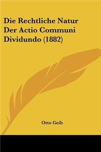 Die Rechtliche Natur Der Actio Communi Dividundo (1882)