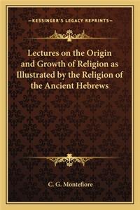 Lectures on the Origin and Growth of Religion as Illustrated by the Religion of the Ancient Hebrews