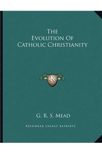 The Evolution of Catholic Christianity