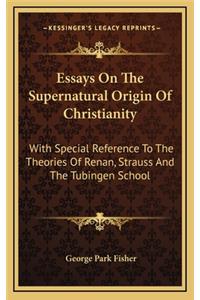 Essays on the Supernatural Origin of Christianity