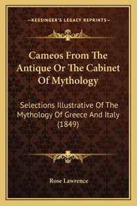 Cameos From The Antique Or The Cabinet Of Mythology