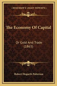 The Economy Of Capital: Or Gold And Trade (1865)