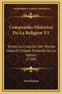 Compendio Historico De La Religion V1: Desde La Creacion Del Mundo Hasta El Estado Presente De La Iglesia (1784)