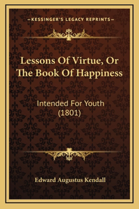 Lessons Of Virtue, Or The Book Of Happiness