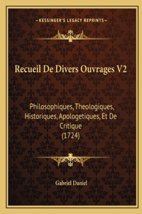 Recueil De Divers Ouvrages V2: Philosophiques, Theologiques, Historiques, Apologetiques, Et De Critique (1724)