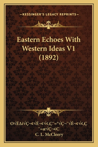 Eastern Echoes With Western Ideas V1 (1892)