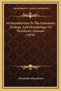 Introduction To The Systematic Zoology And Morphology Of Vertebrate Animals (1878)