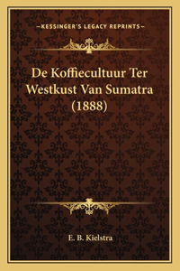 De Koffiecultuur Ter Westkust Van Sumatra (1888)