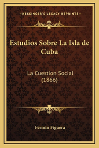 Estudios Sobre La Isla de Cuba