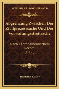 Abgrenzung Zwischen Der Zivilprozesssache Und Der Vorwaltungsstreitsache: Nach Kantonalbernischem Rechte (1906)