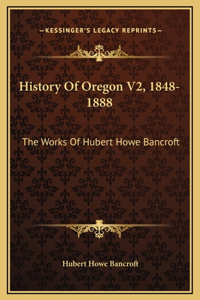 History Of Oregon V2, 1848-1888