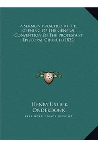 A Sermon Preached At The Opening Of The General Convention Of The Protestant Episcopal Church (1832)