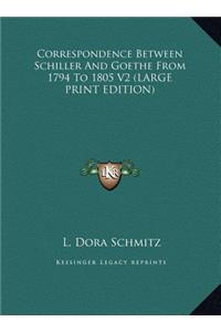 Correspondence Between Schiller And Goethe From 1794 To 1805 V2 (LARGE PRINT EDITION)