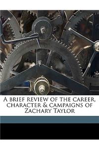 A Brief Review of the Career, Character & Campaigns of Zachary Taylor