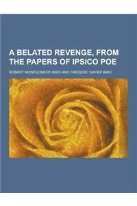 A Belated Revenge, from the Papers of Ipsico Poe