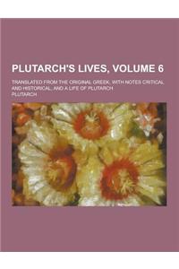 Plutarch's Lives; Translated from the Original Greek, with Notes Critical and Historical, and a Life of Plutarch Volume 6
