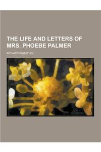 The Life and Letters of Mrs. Phoebe Palmer