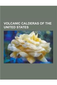 Volcanic Calderas of the United States: Bruneau-Jarbidge Caldera, Crater Lake, Henry's Fork Caldera, Island Park Caldera, La Garita Caldera, Long Vall