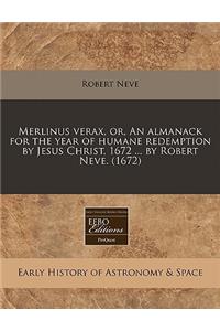 Merlinus Verax, Or, an Almanack for the Year of Humane Redemption by Jesus Christ, 1672 ... by Robert Neve. (1672)