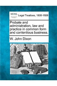 Probate and administration, law and practice in common form and contentious business.