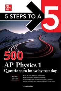 5 Steps to a 5: 500 AP Physics 1 Questions to Know by Test Day, Fourth Edition