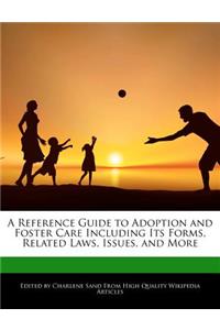 A Reference Guide to Adoption and Foster Care Including Its Forms, Related Laws, Issues, and More