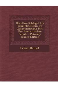 Dorothea Schlegel ALS Schriftstellerin Im Zusammenhang Mit Der Romantischen Schule