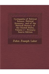 Cyclopaedia of Political Science, Political Economy, and of the Political History of the United States, Volume 2