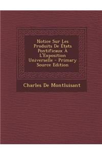 Notice Sur Les Produits de Etats Pontificaux A L'Exposition Universelle