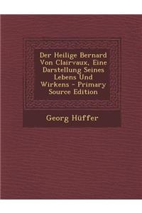 Der Heilige Bernard Von Clairvaux, Eine Darstellung Seines Lebens Und Wirkens