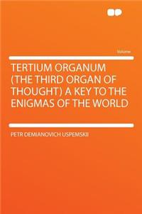 Tertium Organum (the Third Organ of Thought) a Key to the Enigmas of the World