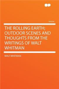The Rolling Earth; Outdoor Scenes and Thoughts from the Writings of Walt Whitman