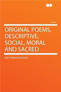 Original Poems, Descriptive, Social, Moral and Sacred