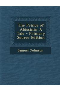 The Prince of Abissinia: A Tale - Primary Source Edition: A Tale - Primary Source Edition