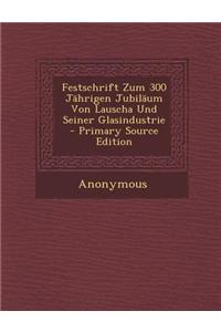 Festschrift Zum 300 Jahrigen Jubilaum Von Lauscha Und Seiner Glasindustrie - Primary Source Edition