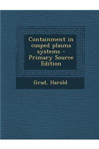 Containment in Cusped Plasma Systems - Primary Source Edition