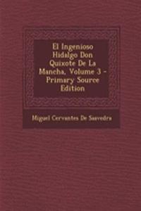 El Ingenioso Hidalgo Don Quixote de La Mancha, Volume 3 - Primary Source Edition